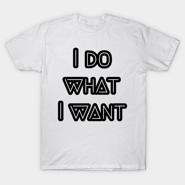 I do what I want T-Shirt by Grafititee